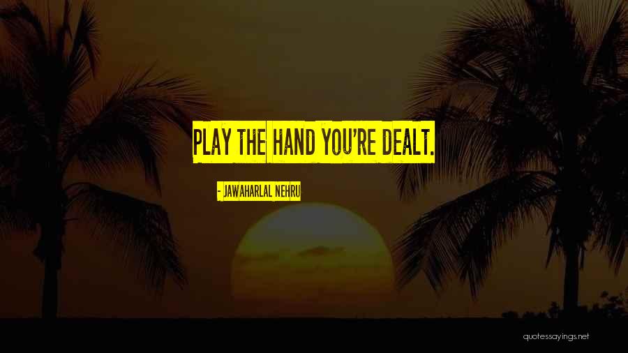 Hand Your Dealt Quotes By Jawaharlal Nehru Hand Your Dealt Quotes By Jawaharlal Nehru