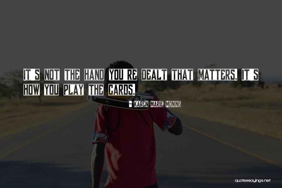 Hand Your Dealt Quotes By Karen Marie Moning Hand Your Dealt Quotes By Karen Marie Moning