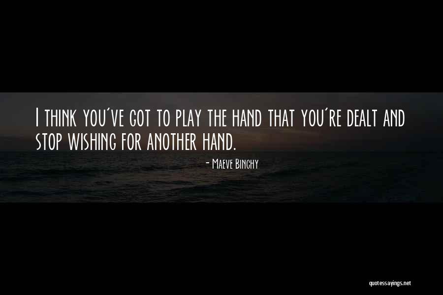 Hand Your Dealt Quotes By Maeve Binchy Hand Your Dealt Quotes By Maeve Binchy