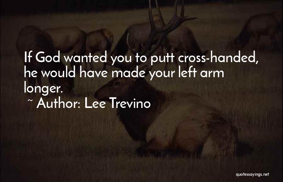 Handed To You Quotes By Lee Trevino
