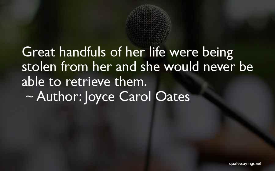 Handfuls Quotes By Joyce Carol Oates