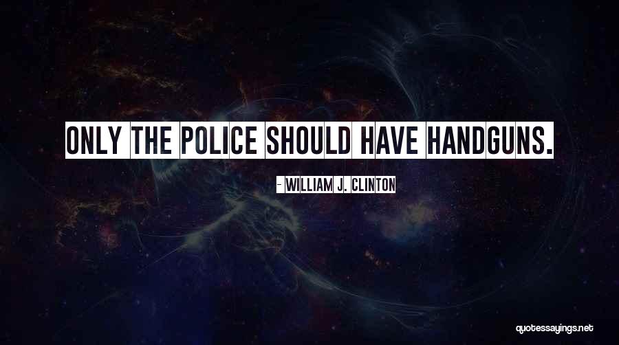 Handguns Quotes By William J. Clinton Handguns Quotes By William J. Clinton