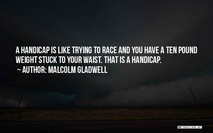 Handicap Quotes By Malcolm Gladwell