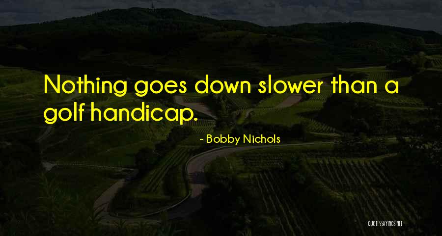 Handicaps In Golf Quotes By Bobby Nichols Handicaps In Golf Quotes By Bobby Nichols