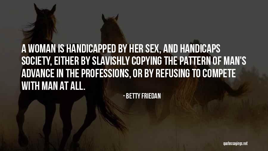 Handicaps Quotes By Betty Friedan