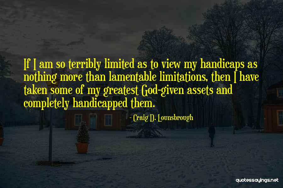 Handicaps Quotes By Craig D. Lounsbrough Handicaps Quotes By Craig D. Lounsbrough