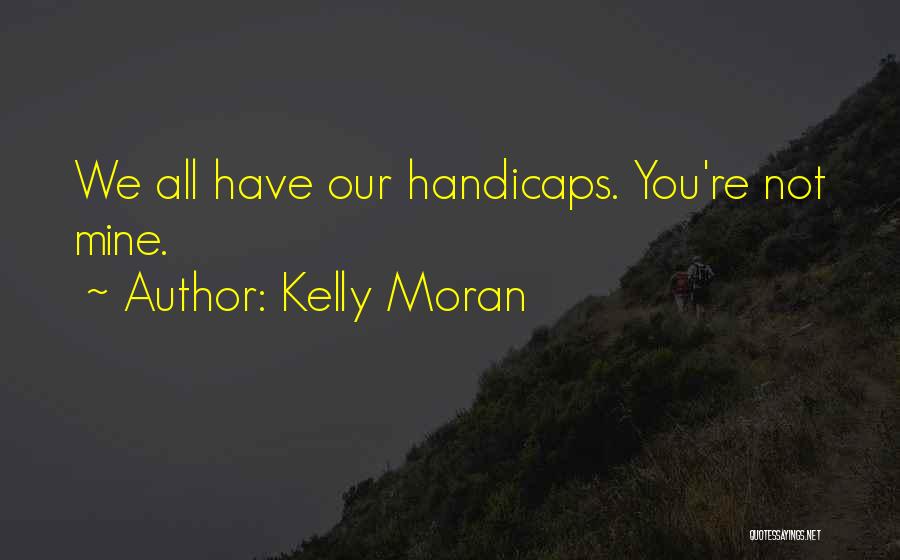 Handicaps Quotes By Kelly Moran