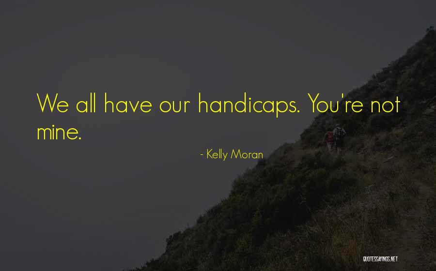 Handicaps Quotes By Kelly Moran Handicaps Quotes By Kelly Moran