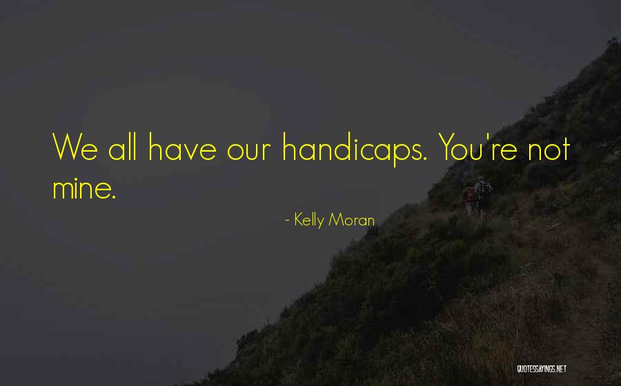 Handicaps Quotes By Kelly Moran