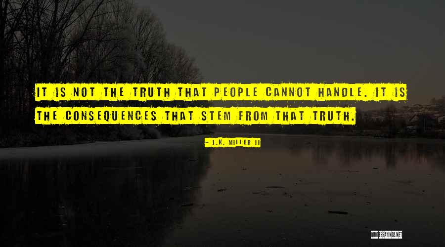Handle The Truth Quotes By J.K. Miller II Handle The Truth Quotes By J.K. Miller II