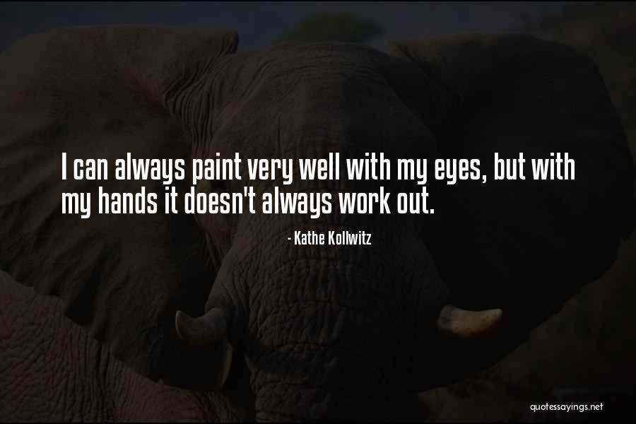 Hands Work Quotes By Kathe Kollwitz Hands Work Quotes By Kathe Kollwitz