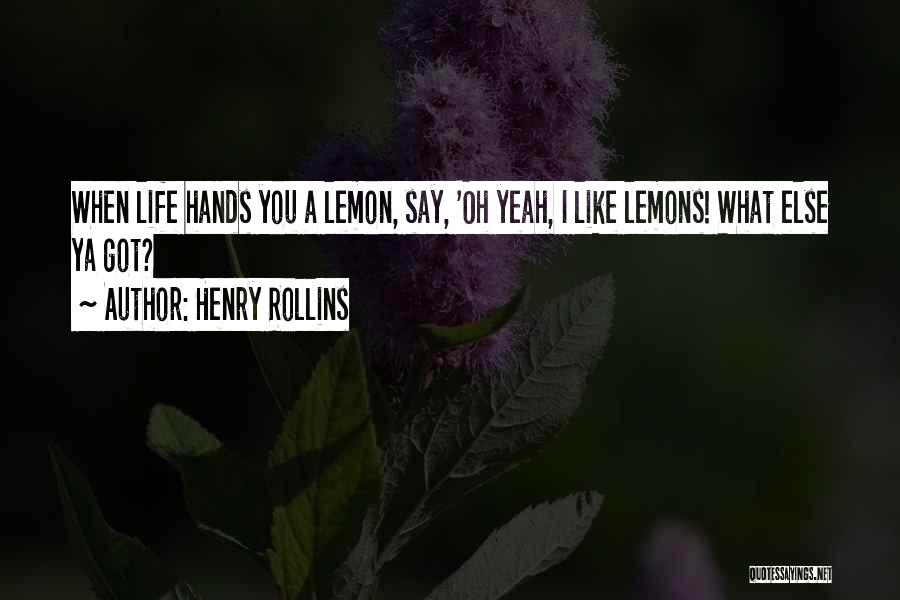 Hands You Lemons Quotes By Henry Rollins