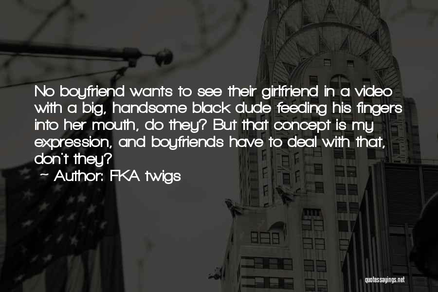 Handsome Boyfriend Quotes By FKA Twigs