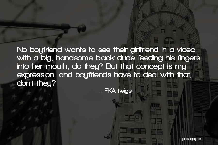 Handsome Boyfriend Quotes By FKA Twigs Handsome Boyfriend Quotes By FKA Twigs