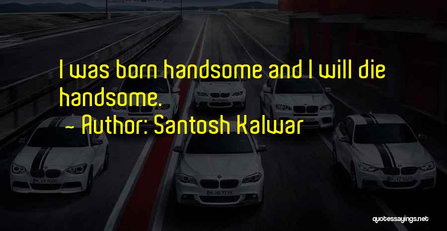 Handsome Quotes By Santosh Kalwar