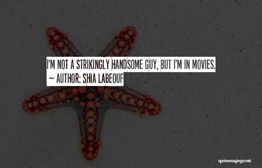 Handsome Quotes By Shia Labeouf