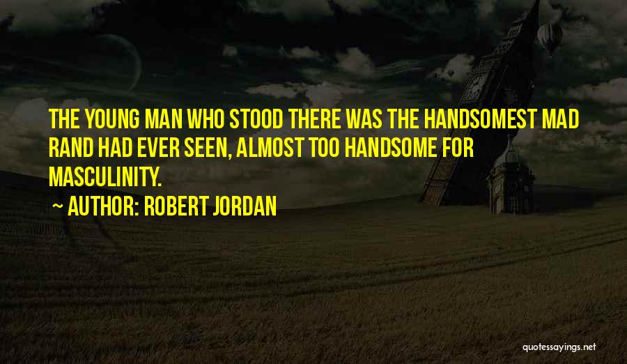 Handsome Young Man Quotes By Robert Jordan