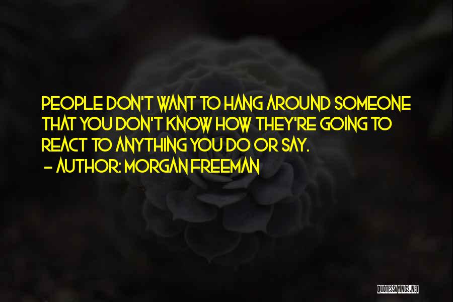 Hang Around Quotes By Morgan Freeman