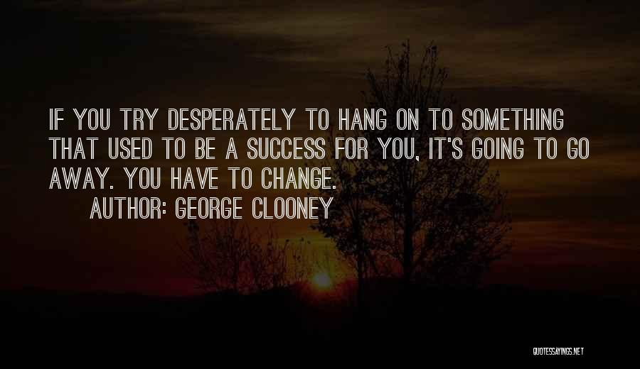 Hang On Quotes By George Clooney