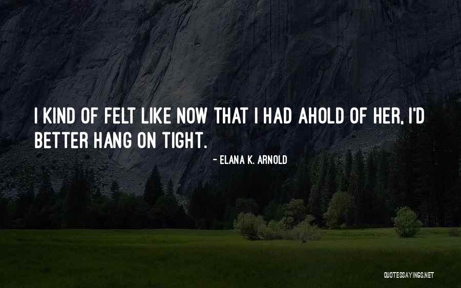 Hang Tight Quotes By Elana K. Arnold Hang Tight Quotes By Elana K. Arnold