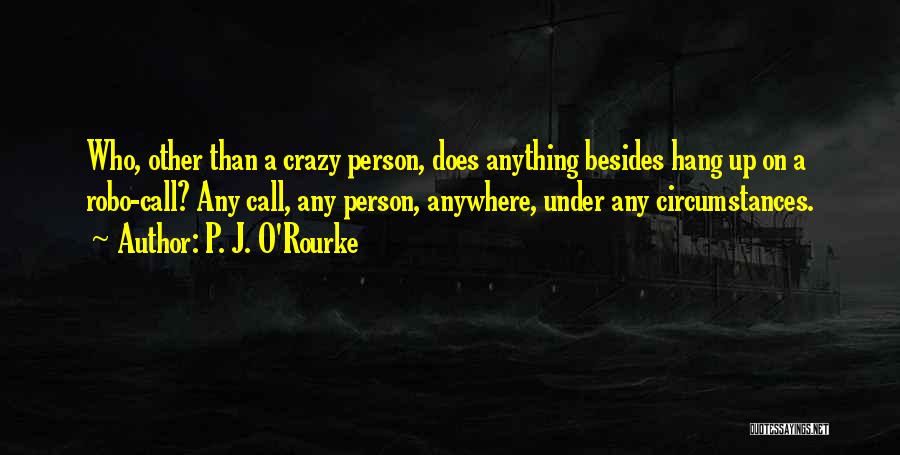 Hang Up Call Quotes By P. J. O'Rourke