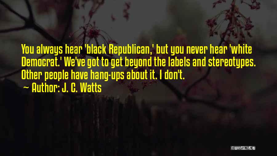Hang Ups Quotes By J. C. Watts