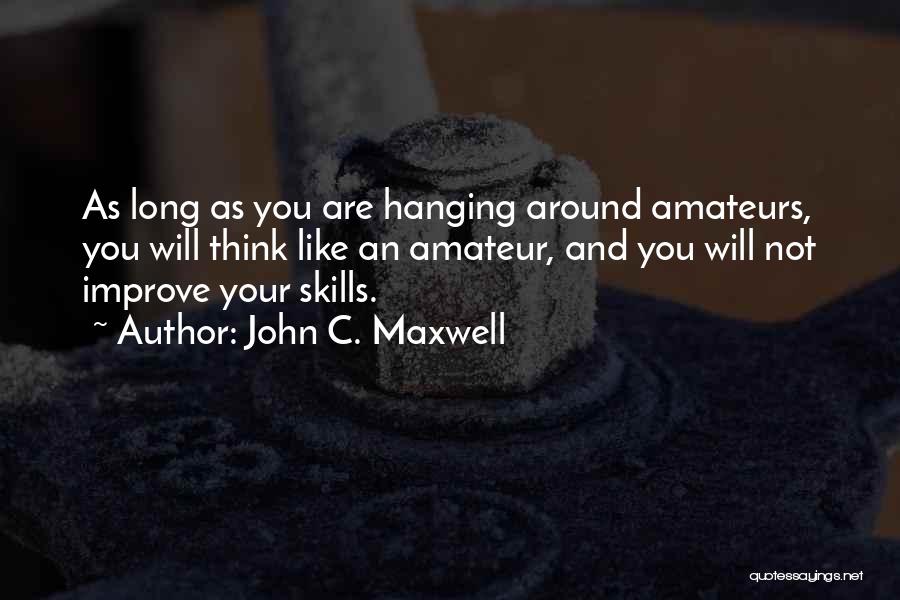 Hanging Around Quotes By John C. Maxwell