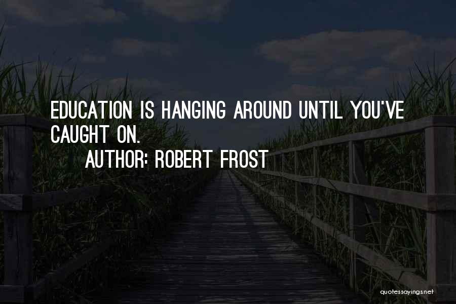 Hanging Around Quotes By Robert Frost