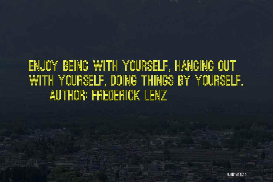 Hanging Out By Yourself Quotes By Frederick Lenz