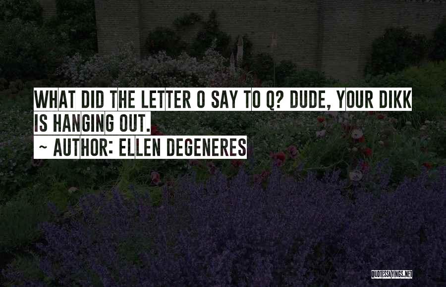 Hanging Out Quotes By Ellen DeGeneres