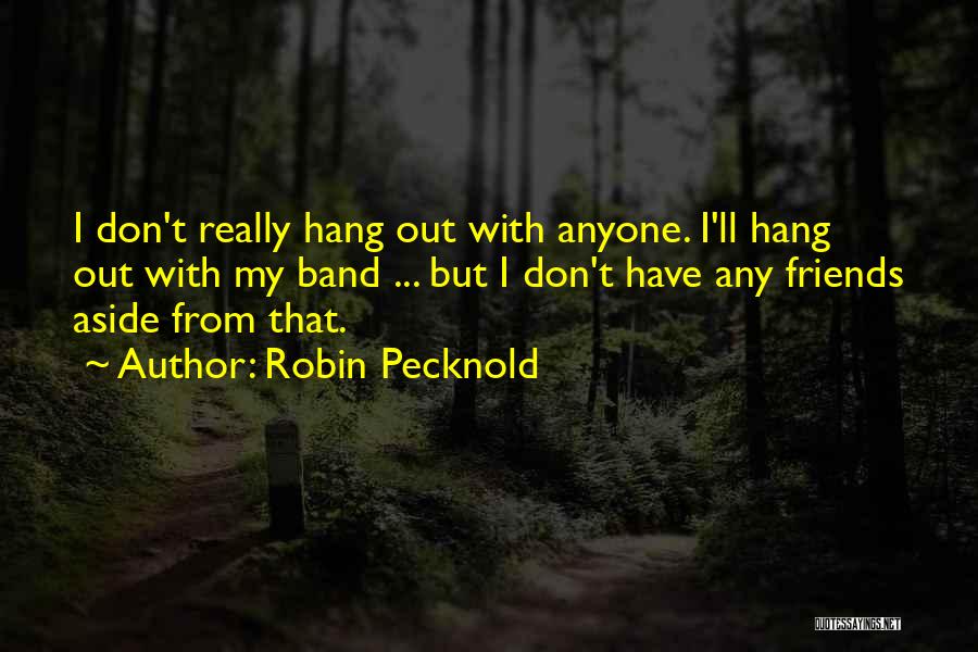 Hanging Out With Friends Quotes By Robin Pecknold