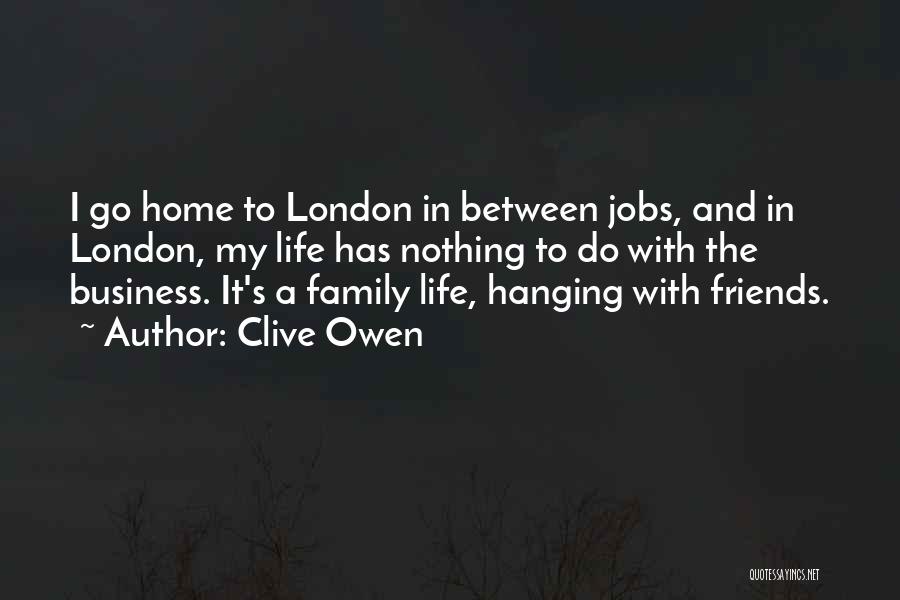 Hanging Out With Your Friends Quotes By Clive Owen