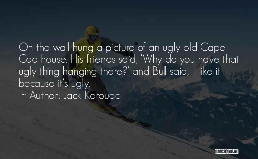 Hanging Out With Your Friends Quotes By Jack Kerouac