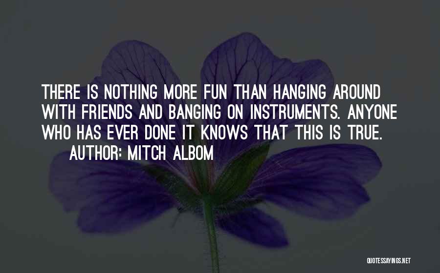 Hanging Out With Your Friends Quotes By Mitch Albom