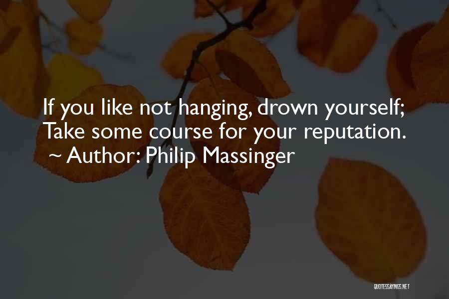 Hanging Yourself Quotes By Philip Massinger