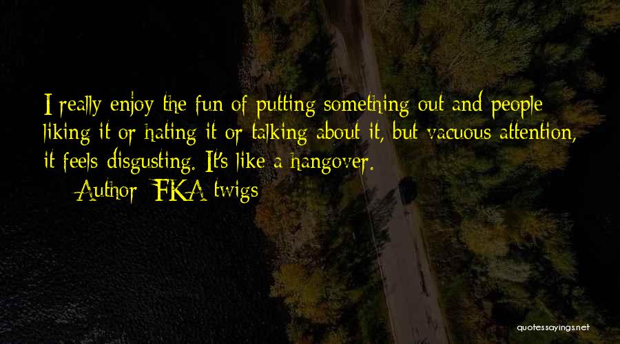 Hangover 1 2 3 Quotes By FKA Twigs