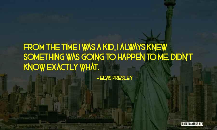 Happen The Time Quotes By Elvis Presley Happen The Time Quotes By Elvis Presley