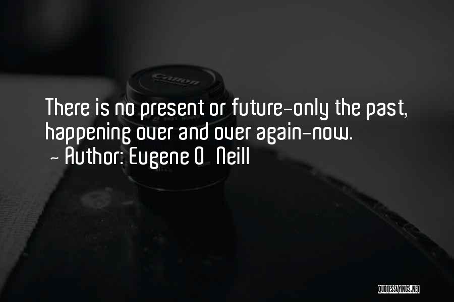 Happening All Over Again Quotes By Eugene O'Neill Happening All Over Again Quotes By Eugene O'Neill