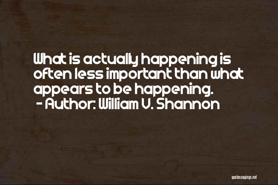 Happenings Quotes By William V. Shannon