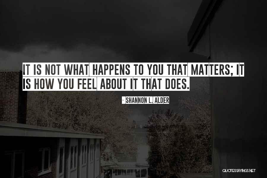 Happens How Quotes By Shannon L. Alder Happens How Quotes By Shannon L. Alder