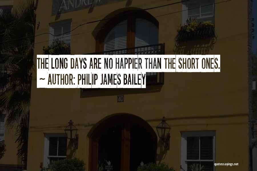 Happier Days Quotes By Philip James Bailey