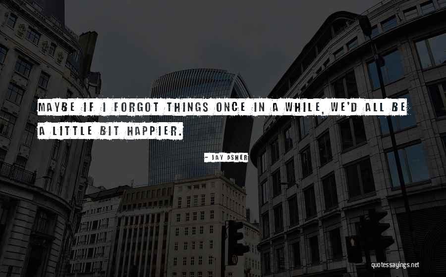 Happier Life Quotes By Jay Asher Happier Life Quotes By Jay Asher