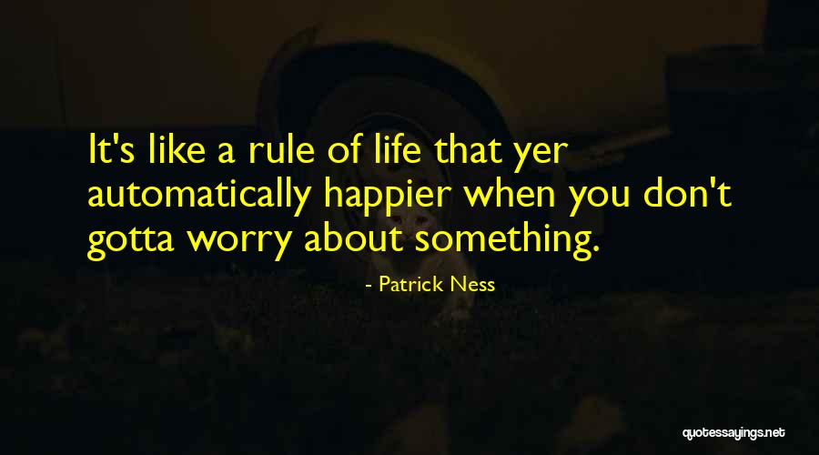 Happier Life Quotes By Patrick Ness Happier Life Quotes By Patrick Ness