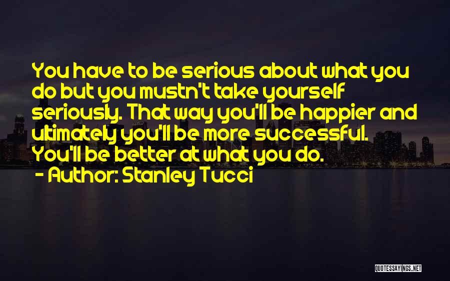 Happier Quotes By Stanley Tucci