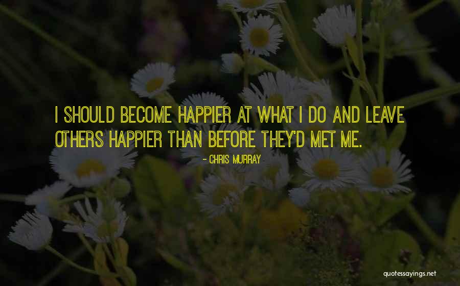 Happier Than Before Quotes By Chris Murray Happier Than Before Quotes By Chris Murray