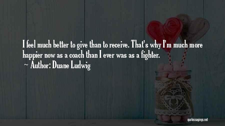 Happier Than Ever Quotes By Duane Ludwig