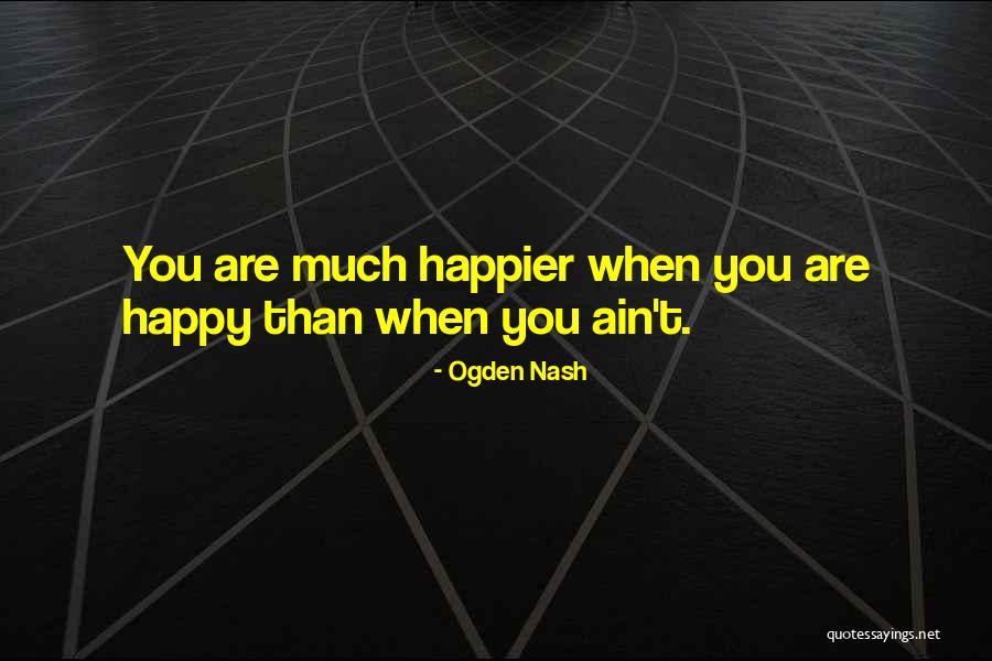 Happier Than Quotes By Ogden Nash Happier Than Quotes By Ogden Nash