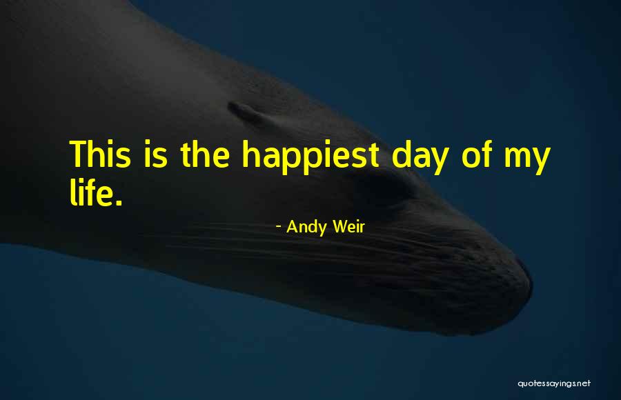 Happiest Day Of My Life Quotes By Andy Weir Happiest Day Of My Life Quotes By Andy Weir