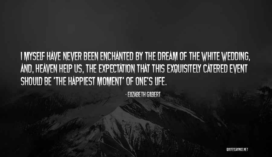 Happiest Moment Ever Quotes By Elizabeth Gilbert Happiest Moment Ever Quotes By Elizabeth Gilbert