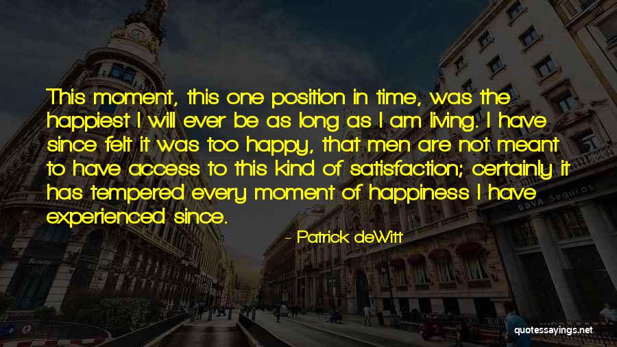 Happiest Moment Ever Quotes By Patrick DeWitt Happiest Moment Ever Quotes By Patrick DeWitt
